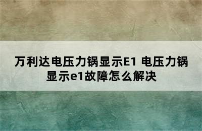 万利达电压力锅显示E1 电压力锅显示e1故障怎么解决